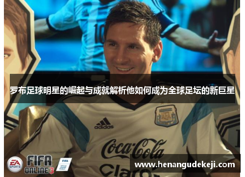 罗布足球明星的崛起与成就解析他如何成为全球足坛的新巨星