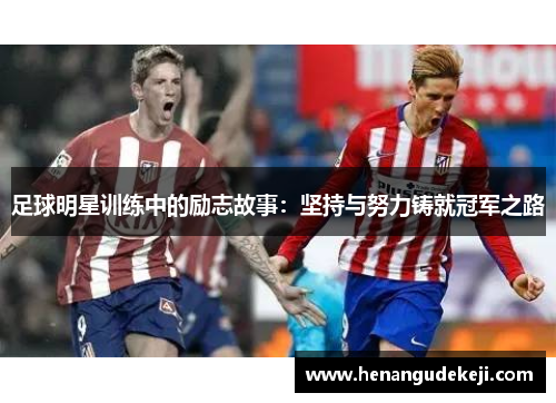 足球明星训练中的励志故事：坚持与努力铸就冠军之路