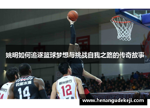 姚明如何追逐篮球梦想与挑战自我之路的传奇故事