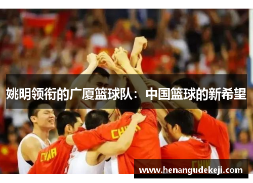姚明领衔的广厦篮球队：中国篮球的新希望