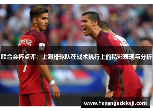 联合会杯点评：上海排球队在战术执行上的精彩表现与分析