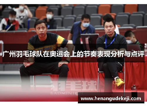 广州羽毛球队在奥运会上的节奏表现分析与点评