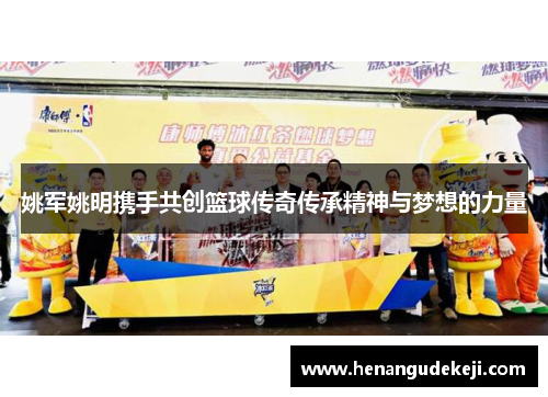 姚军姚明携手共创篮球传奇传承精神与梦想的力量