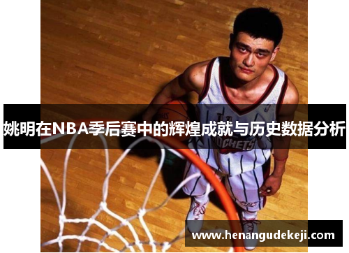 姚明在NBA季后赛中的辉煌成就与历史数据分析