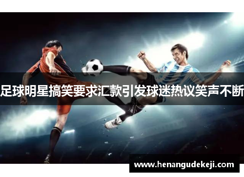 足球明星搞笑要求汇款引发球迷热议笑声不断