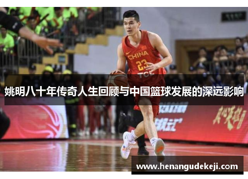 姚明八十年传奇人生回顾与中国篮球发展的深远影响