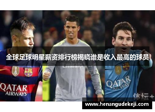 全球足球明星薪资排行榜揭晓谁是收入最高的球员