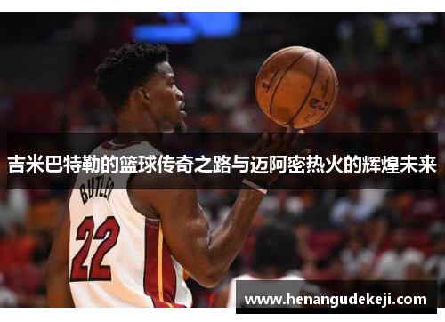 吉米巴特勒的篮球传奇之路与迈阿密热火的辉煌未来
