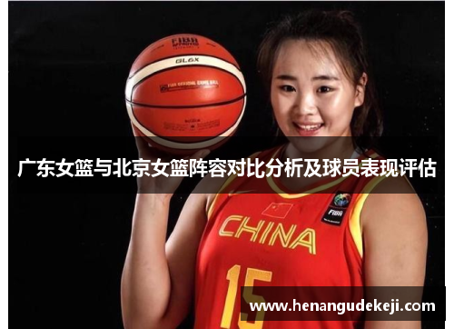 广东女篮与北京女篮阵容对比分析及球员表现评估