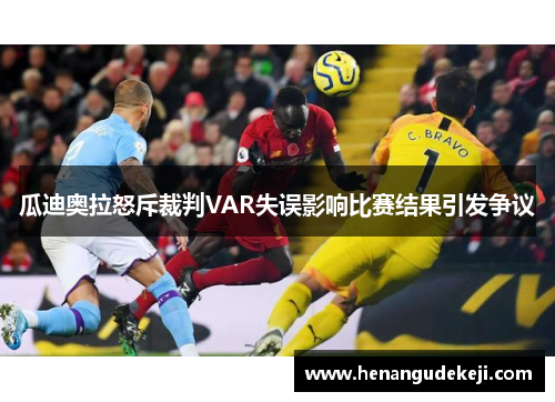 瓜迪奥拉怒斥裁判VAR失误影响比赛结果引发争议