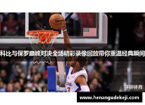 科比与保罗巅峰对决全场精彩录像回放带你重温经典瞬间