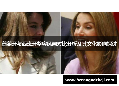 葡萄牙与西班牙整容风潮对比分析及其文化影响探讨